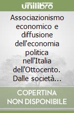 Associazionismo economico e diffusione dell'economia politica nell'Italia dell'Ottocento. Dalle società economico-agrarie alle associazioni di economisti. Vol. 1 libro