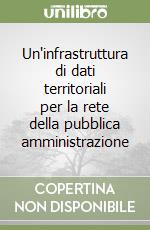 Un'infrastruttura di dati territoriali per la rete della pubblica amministrazione libro