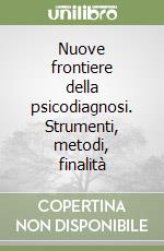 Nuove frontiere della psicodiagnosi. Strumenti, metodi, finalità