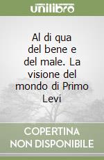 Al di qua del bene e del male. La visione del mondo di Primo Levi libro