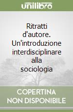 Ritratti d'autore. Un'introduzione interdisciplinare alla sociologia libro