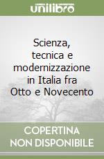 Scienza, tecnica e modernizzazione in Italia fra Otto e Novecento