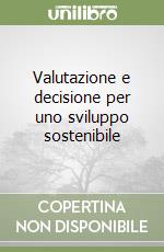 Valutazione e decisione per uno sviluppo sostenibile libro