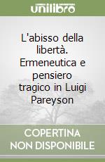 L'abisso della libertà. Ermeneutica e pensiero tragico in Luigi Pareyson libro