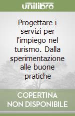 Progettare i servizi per l'impiego nel turismo. Dalla sperimentazione alle buone pratiche libro