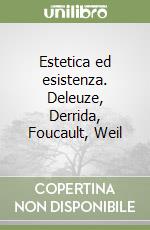 Estetica ed esistenza. Deleuze, Derrida, Foucault, Weil