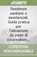 Residenze sanitarie e assistenziali. Guida pratica per l'attuazione da parte di cooperative sociali libro