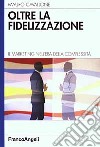 Oltre la fidelizzazione. Il marketing nell'era della complessità libro di Cavallone Mauro