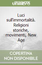 Luci sull'immortalità. Religioni storiche, movimenti, New Age libro