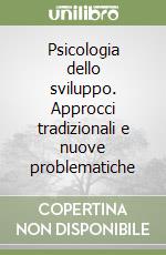 Psicologia dello sviluppo. Approcci tradizionali e nuove problematiche libro