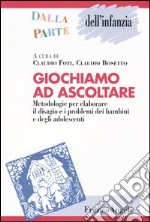 Giochiamo ad ascoltare. Metodologie per elaborare il disagio e i problemi dei bambini e degli adolescenti libro