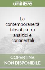 La contemporaneità filosofica tra analitici e continentali libro