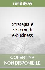 Strategia e sistemi di e-business libro