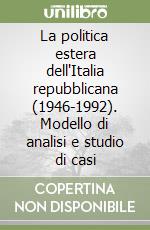 La politica estera dell'Italia repubblicana (1946-1992). Modello di analisi e studio di casi