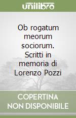 Ob rogatum meorum sociorum. Scritti in memoria di Lorenzo Pozzi libro