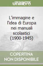 L'immagine e l'idea di Europa nei manuali scolastici (1900-1945) libro