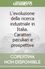 L'evoluzione della ricerca industriale in Italia. Caratteri peculiari e prospettive