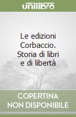 Le edizioni Corbaccio. Storia di libri e di libertà libro