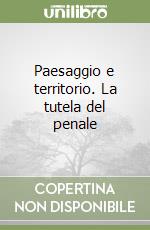 Paesaggio e territorio. La tutela del penale libro