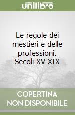 Le regole dei mestieri e delle professioni. Secoli XV-XIX libro