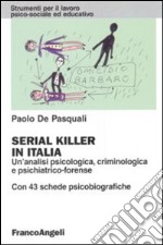 Serial killer in Italia. Un'analisi psicologica, criminologica e psichiatrico-forense. Con 43 schede psicobiografiche libro