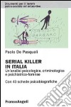 Serial killer in Italia. Un'analisi psicologica, criminologica e psichiatrico-forense. Con 43 schede psicobiografiche libro di De Pasquali Paolo