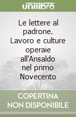 Le lettere al padrone. Lavoro e culture operaie all'Ansaldo nel primo Novecento libro