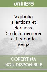 Vigilantia silentiosa et eloquens. Studi in memoria di Leonardo Verga libro