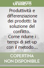 Produttività e differenziazione dei prodotti: la soluzione del conflitto. Come ridurre i tempi di set-up con il metodo RTS (Rapid tool setting)