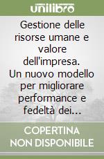 Gestione delle risorse umane e valore dell'impresa. Un nuovo modello per migliorare performance e fedeltà dei collaboratori