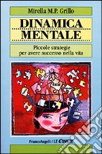 Dinamica mentale. Piccole strategie per avere successo nella vita libro