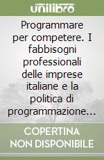 Programmare per competere. I fabbisogni professionali delle imprese italiane e la politica di programmazione dei flussi migratori libro