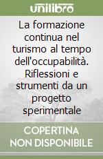 La formazione continua nel turismo al tempo dell'occupabilità. Riflessioni e strumenti da un progetto sperimentale libro