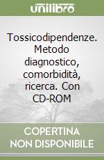 Tossicodipendenze. Metodo diagnostico, comorbidità, ricerca. Con CD-ROM libro