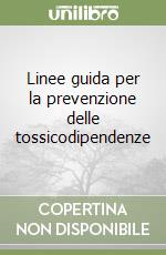 Linee guida per la prevenzione delle tossicodipendenze libro