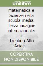 Matematica e Scienze nella scuola media. Terza indagine internazionale: il Trentino-Alto Adige (IEA-TIMSS) libro