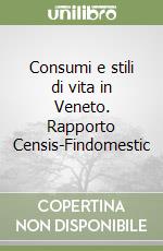 Consumi e stili di vita in Veneto. Rapporto Censis-Findomestic libro