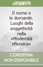 Il nome e le domande. Luoghi della soggettività nella «Modernità riflessiva»