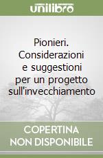 Pionieri. Considerazioni e suggestioni per un progetto sull'invecchiamento libro