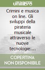 Crimini e musica on line. Gli sviluppi della pirateria musicale attraverso le nuove tecnologie: analisi e rimedi