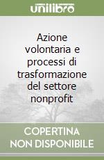 Azione volontaria e processi di trasformazione del settore nonprofit libro