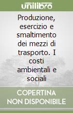 Produzione, esercizio e smaltimento dei mezzi di trasporto. I costi ambientali e sociali