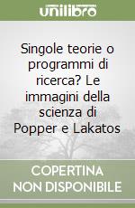 Singole teorie o programmi di ricerca? Le immagini della scienza di Popper e Lakatos