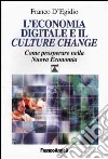 L'economia digitale e il Culture change. Come prosperare nella nuova economia libro