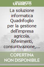 La soluzione informatica Quadrifoglio per la gestione dell'impresa agricola. Riferimenti, consuntivazione, magazzini e rendicontazioni. Con CD-ROM