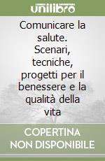 Comunicare la salute. Scenari, tecniche, progetti per il benessere e la qualità della vita libro