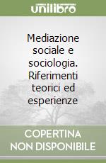 Mediazione sociale e sociologia. Riferimenti teorici ed esperienze libro