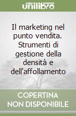 Il marketing nel punto vendita. Strumenti di gestione della densità e dell'affollamento libro