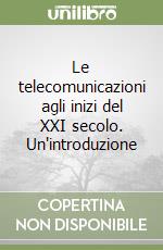 Le telecomunicazioni agli inizi del XXI secolo. Un'introduzione