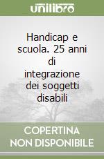 Handicap e scuola. 25 anni di integrazione dei soggetti disabili libro